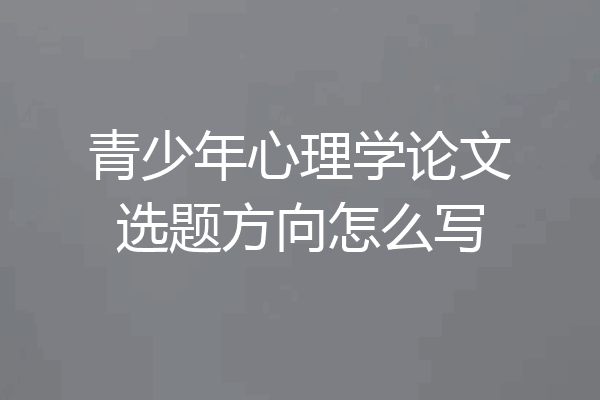 青少年心理学论文选题方向怎么写