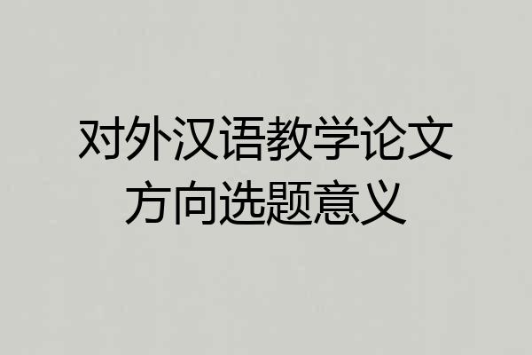 对外汉语教学论文方向选题意义