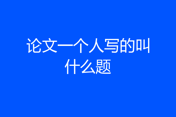 论文一个人写的叫什么题