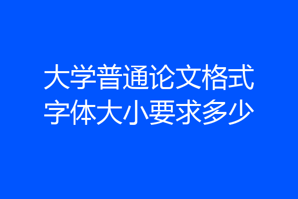 大学普通论文格式字体大小要求多少