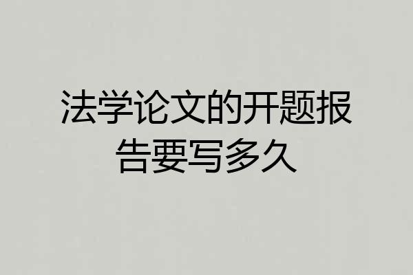 法学论文的开题报告要写多久