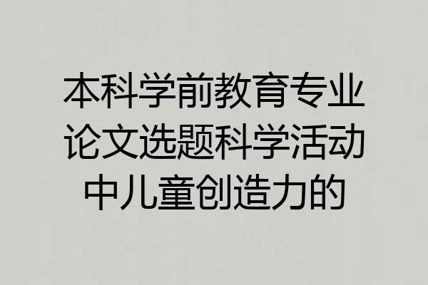 本科学前教育专业论文选题科学活动中儿童创造力的
