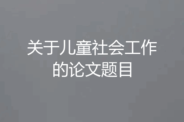关于儿童社会工作的论文题目