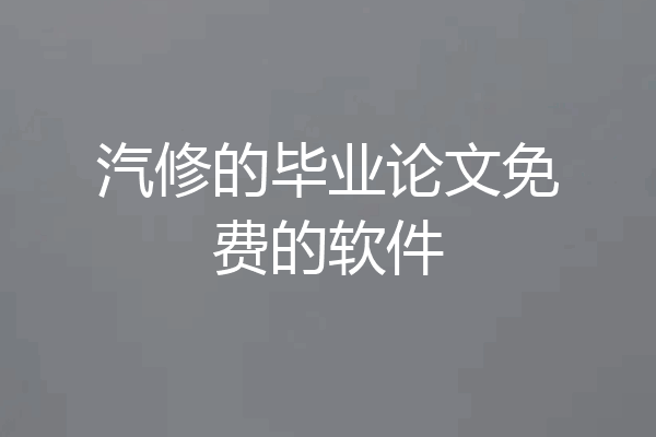 汽修的毕业论文免费的软件