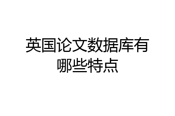 英国论文数据库有哪些特点