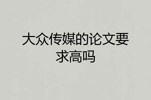 大众传媒的论文要求高吗
