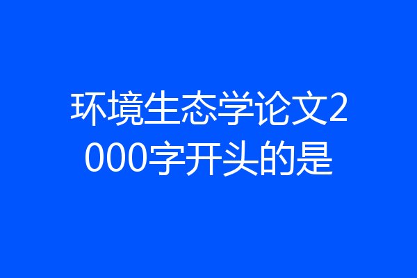 环境生态学论文2000字开头的是