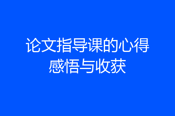 论文指导课的心得感悟与收获