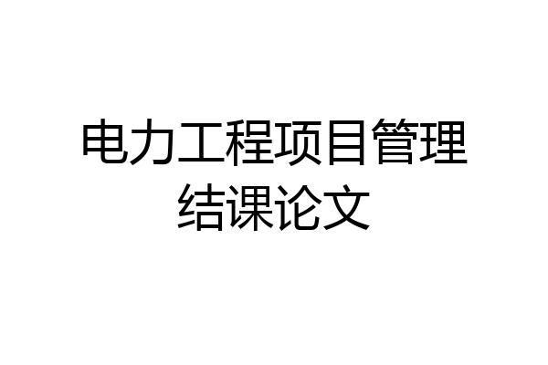 电力工程项目管理结课论文