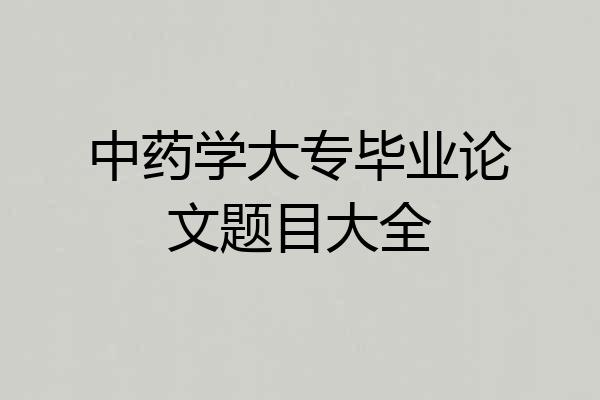 中药学大专毕业论文题目大全