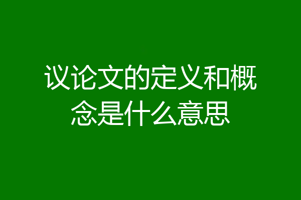 议论文的定义和概念是什么意思