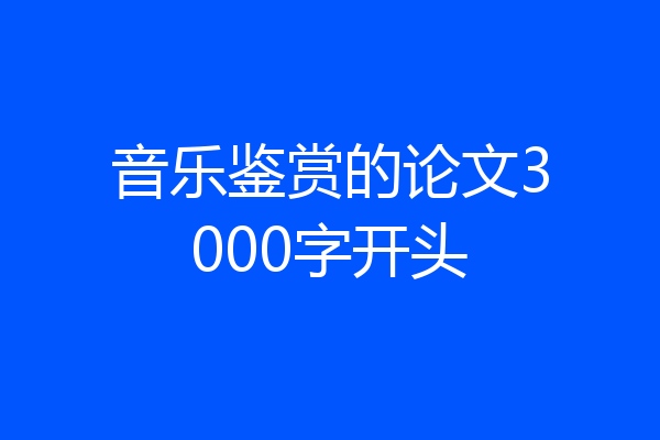 音乐鉴赏的论文3000字开头