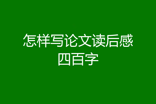 怎样写论文读后感四百字