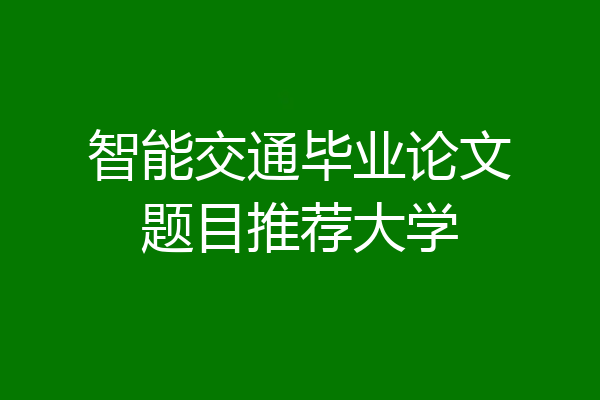 智能交通毕业论文题目推荐大学