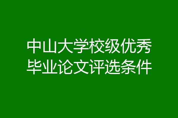 中山大学校级优秀毕业论文评选条件