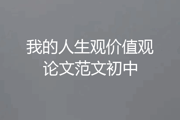 我的人生观价值观论文范文初中