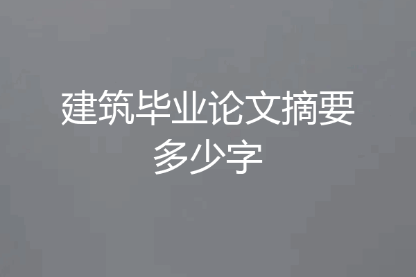 建筑毕业论文摘要多少字