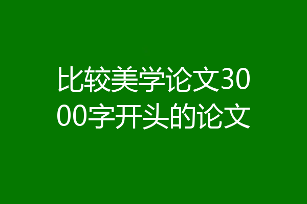 比较美学论文3000字开头的论文