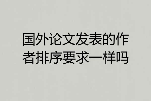 国外论文发表的作者排序要求一样吗