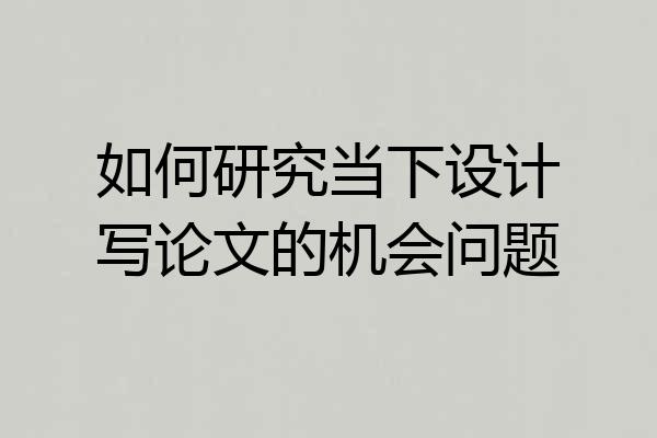 如何研究当下设计写论文的机会问题