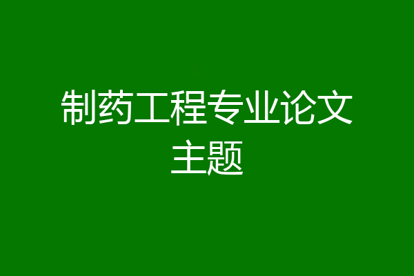 制药工程专业论文主题