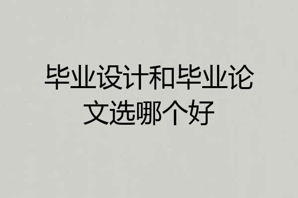 毕业设计和毕业论文选哪个好