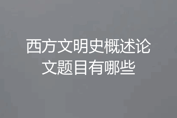 西方文明史概述论文题目有哪些
