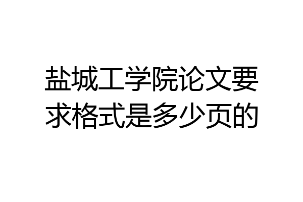 盐城工学院论文要求格式是多少页的