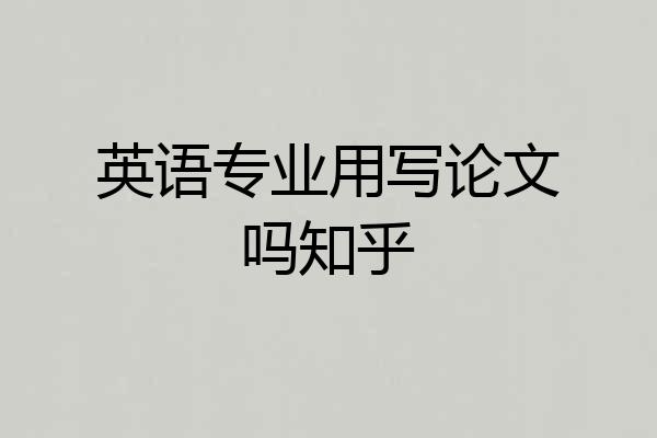 英语专业用写论文吗知乎