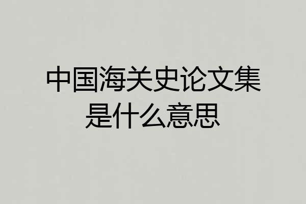 中国海关史论文集是什么意思
