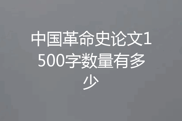 中国革命史论文1500字数量有多少