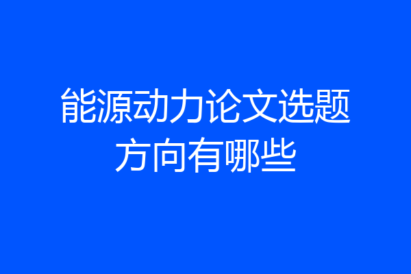 能源动力论文选题方向有哪些
