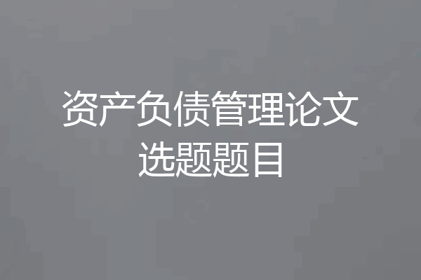 资产负债管理论文选题题目