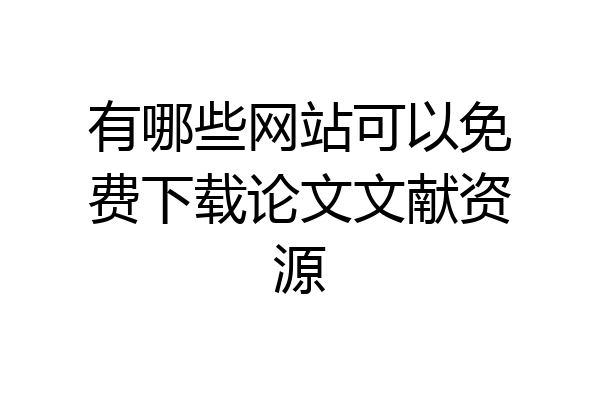 有哪些网站可以免费下载论文文献资源