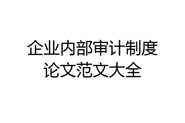 企业内部审计制度论文范文大全