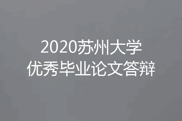 2020苏州大学优秀毕业论文答辩