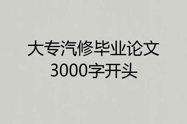 大专汽修毕业论文3000字开头