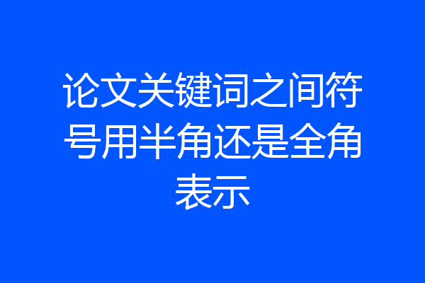 论文关键词之间符号用半角还是全角表示