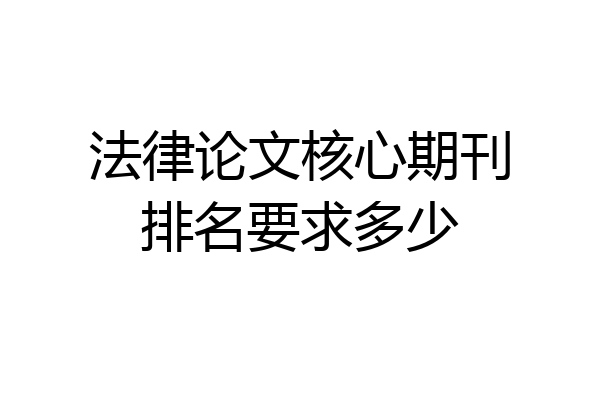 法律论文核心期刊排名要求多少