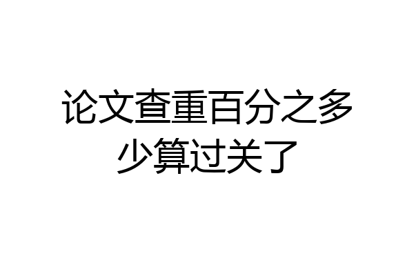 论文查重百分之多少算过关了