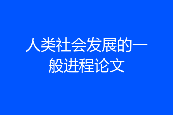 人类社会发展的一般进程论文
