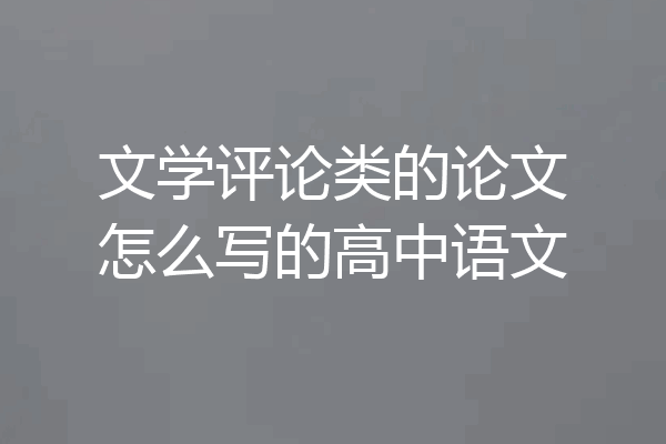 文学评论类的论文怎么写的高中语文
