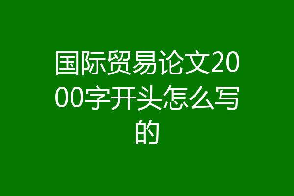 国际贸易论文2000字开头怎么写的
