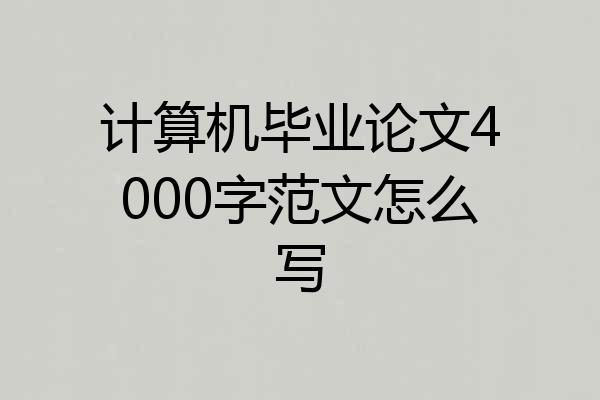 计算机毕业论文4000字范文怎么写