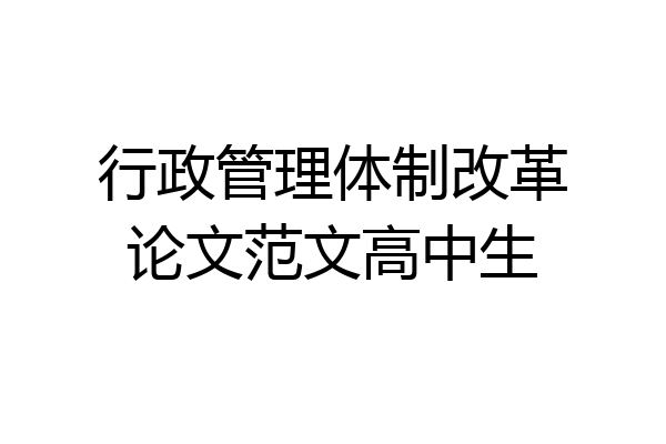 行政管理体制改革论文范文高中生
