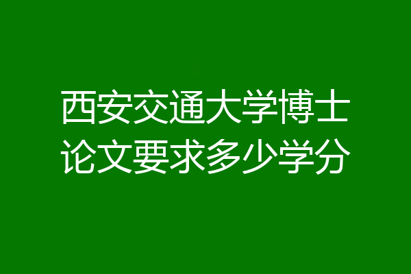 西安交通大学博士论文要求多少学分