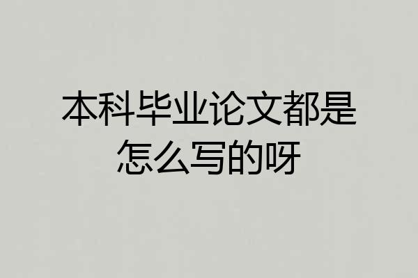 本科毕业论文都是怎么写的呀