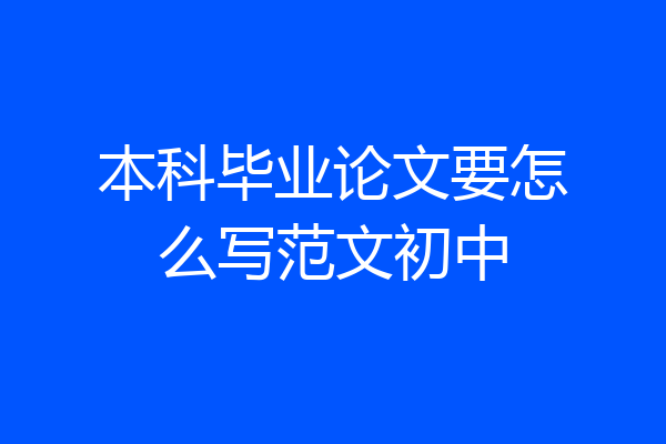 本科毕业论文要怎么写范文初中