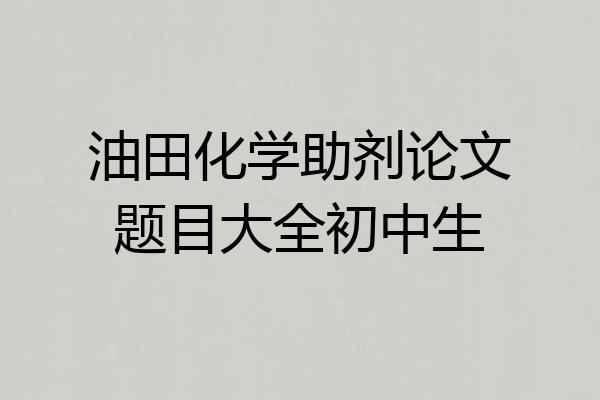 油田化学助剂论文题目大全初中生