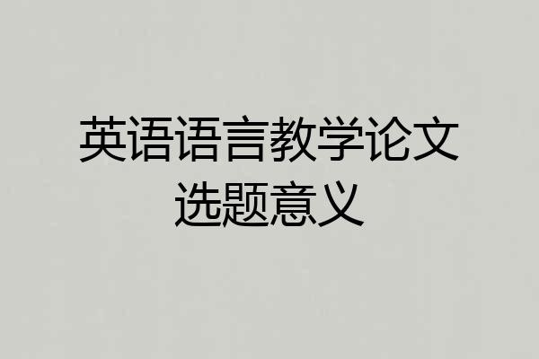英语语言教学论文选题意义